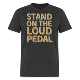 Stand Loud On The Pedal | FSR Merch | Adult T-Shirt - heather black