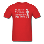Better Days Are Coming They're Called Race Days | Adult T-Shirt - red