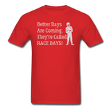 Better Days Are Coming They're Called Race Days | Adult T-Shirt - red