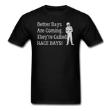 Better Days Are Coming They're Called Race Days | Adult T-Shirt - black
