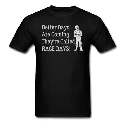 Better Days Are Coming They're Called Race Days | Adult T-Shirt - black
