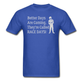 Better Days Are Coming They're Called Race Days | Adult T-Shirt - royal blue
