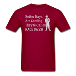 Better Days Are Coming They're Called Race Days | Adult T-Shirt - dark red